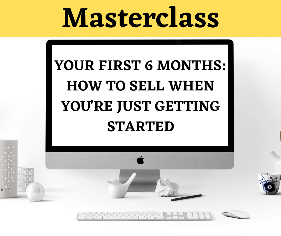 Your First 6 Months in Business: How to Sell When You’re Just Getting Started